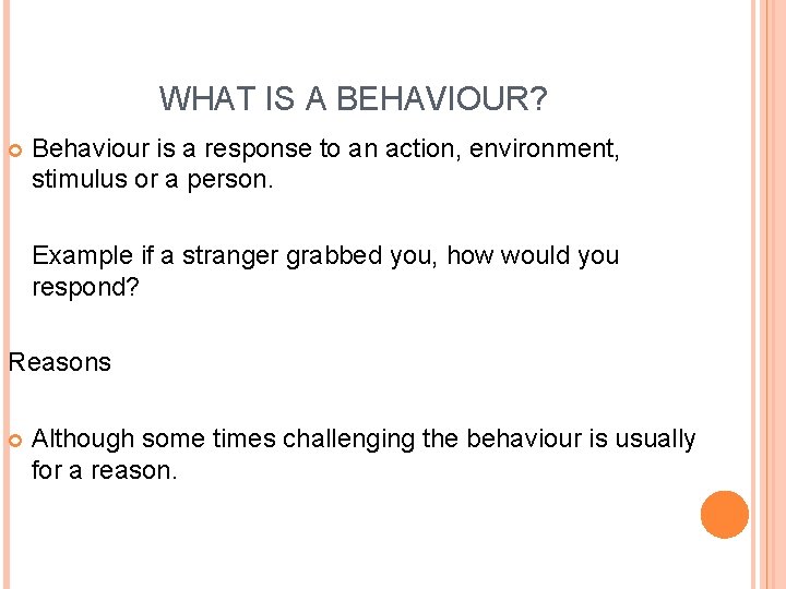 WHAT IS A BEHAVIOUR? Behaviour is a response to an action, environment, stimulus or