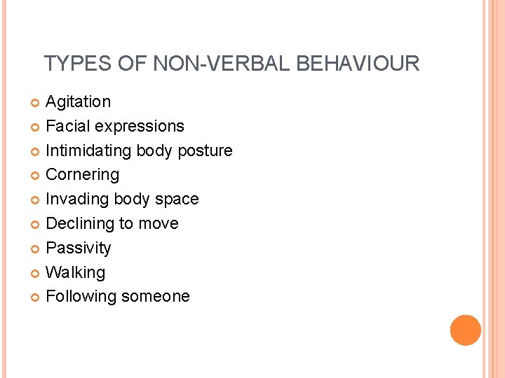 TYPES OF NON-VERBAL BEHAVIOUR Agitation Facial expressions Intimidating body posture Cornering Invading body space