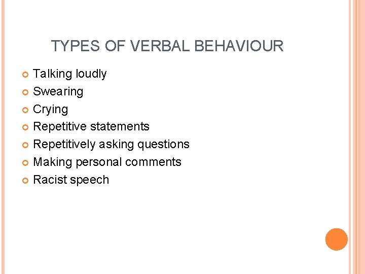 TYPES OF VERBAL BEHAVIOUR Talking loudly Swearing Crying Repetitive statements Repetitively asking questions Making