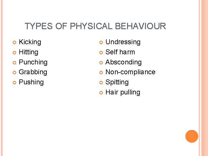 TYPES OF PHYSICAL BEHAVIOUR Kicking Hitting Punching Grabbing Pushing Undressing Self harm Absconding Non-compliance