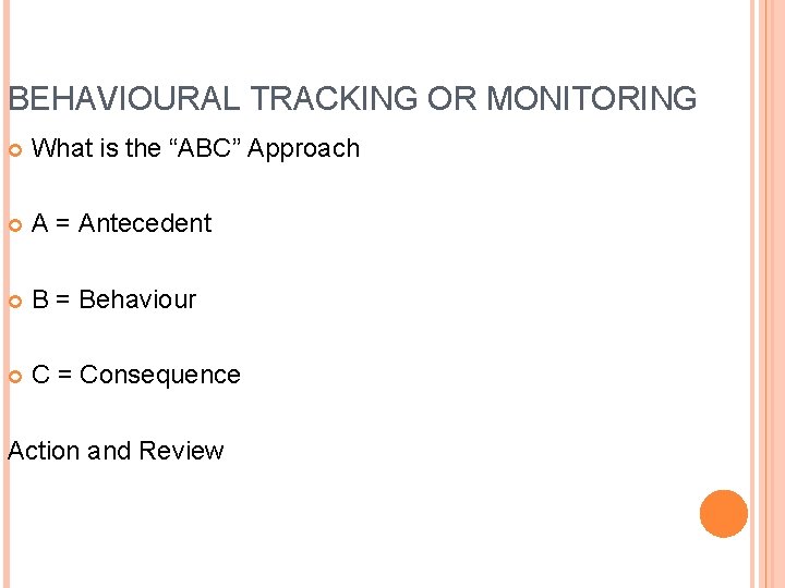 BEHAVIOURAL TRACKING OR MONITORING What is the “ABC” Approach A = Antecedent B =