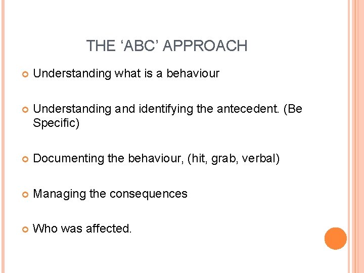 THE ‘ABC’ APPROACH Understanding what is a behaviour Understanding and identifying the antecedent. (Be