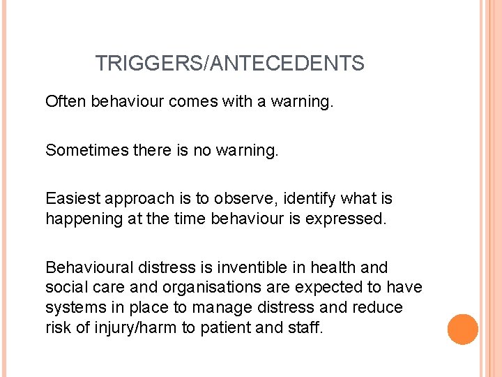 TRIGGERS/ANTECEDENTS Often behaviour comes with a warning. Sometimes there is no warning. Easiest approach
