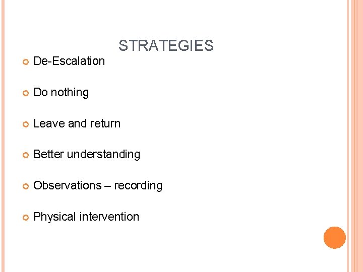 STRATEGIES De-Escalation Do nothing Leave and return Better understanding Observations – recording Physical intervention