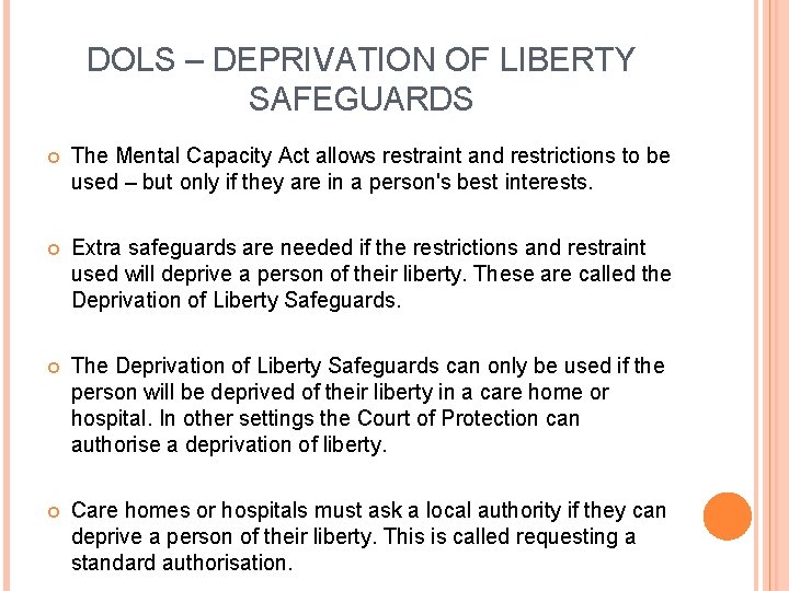 DOLS – DEPRIVATION OF LIBERTY SAFEGUARDS The Mental Capacity Act allows restraint and restrictions