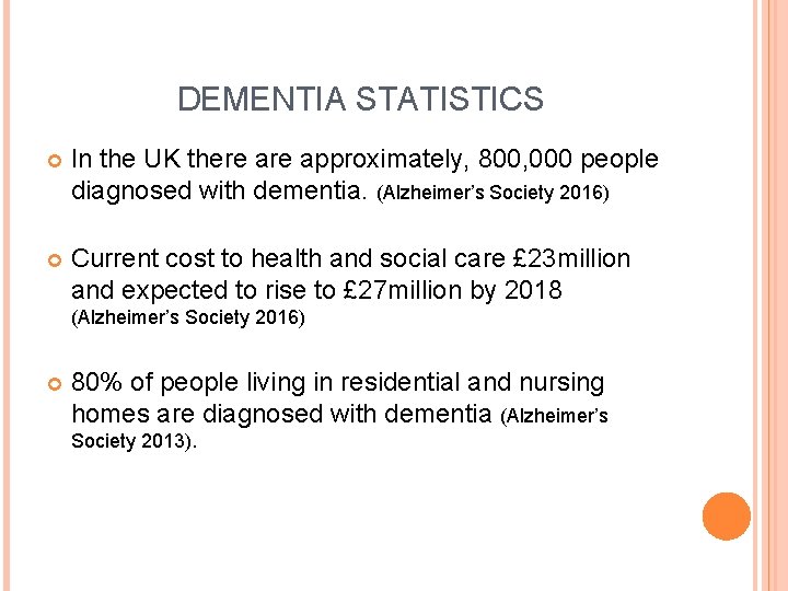 DEMENTIA STATISTICS In the UK there approximately, 800, 000 people diagnosed with dementia. (Alzheimer’s