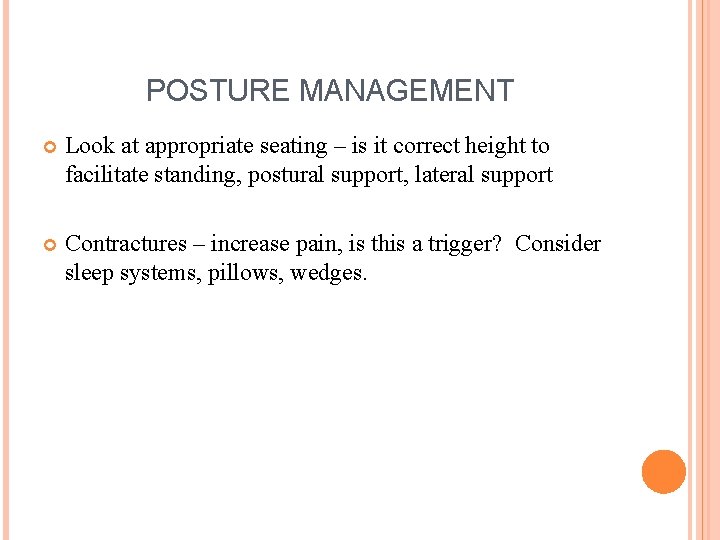 POSTURE MANAGEMENT Look at appropriate seating – is it correct height to facilitate standing,