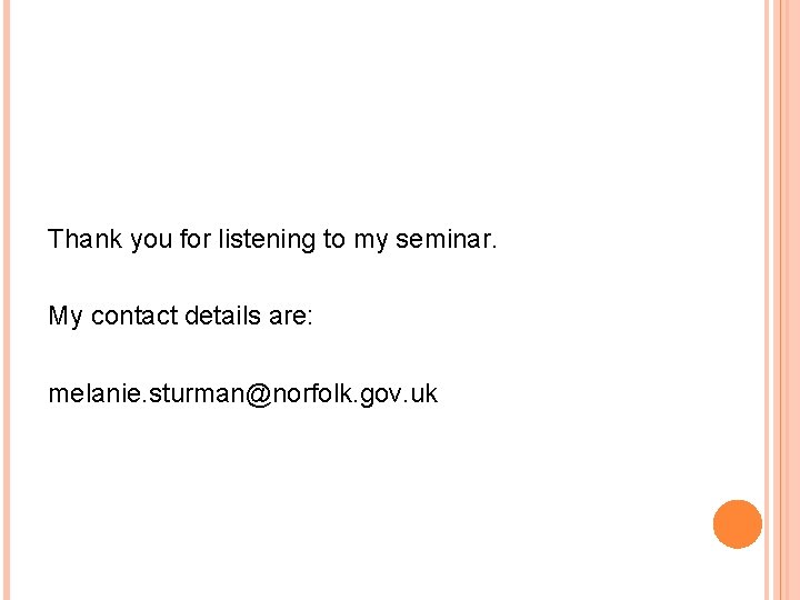 Thank you for listening to my seminar. My contact details are: melanie. sturman@norfolk. gov.