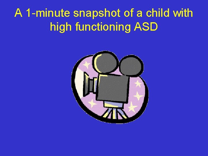 A 1 -minute snapshot of a child with high functioning ASD 