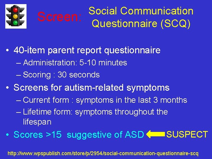 Social Communication Screen: Questionnaire (SCQ) • 40 -item parent report questionnaire – Administration: 5