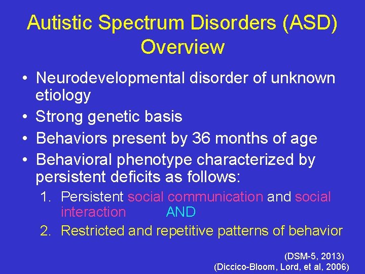 Autistic Spectrum Disorders (ASD) Overview • Neurodevelopmental disorder of unknown etiology • Strong genetic