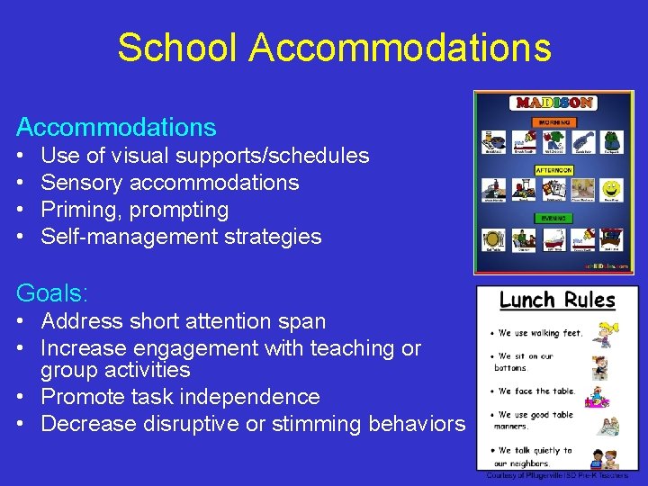 School Accommodations • • Use of visual supports/schedules Sensory accommodations Priming, prompting Self-management strategies