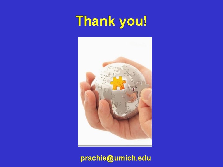 Thank you! prachis@umich. edu 