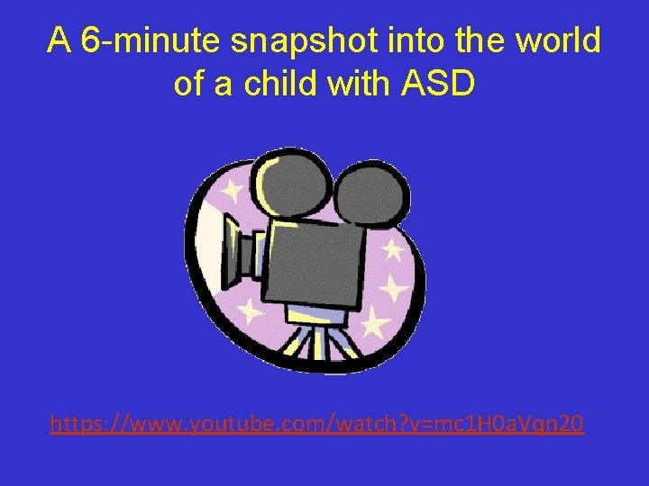 A 6 -minute snapshot into the world of a child with ASD https: //www.