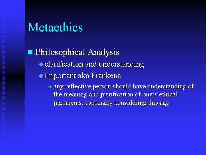 Metaethics n Philosophical Analysis u clarification and understanding u Important aka Frankena F any