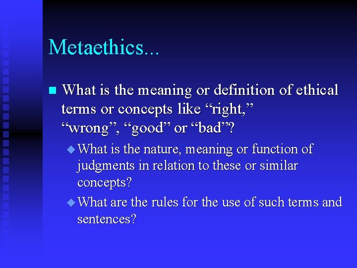 Metaethics. . . n What is the meaning or definition of ethical terms or