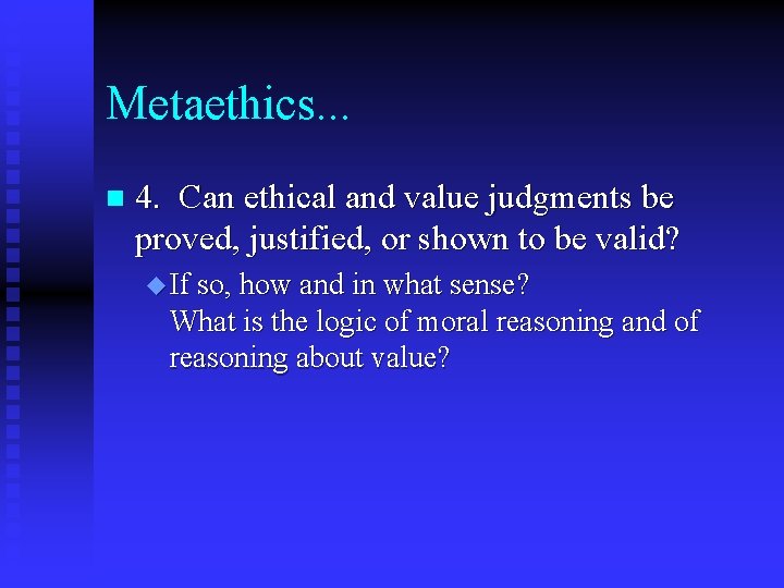 Metaethics. . . n 4. Can ethical and value judgments be proved, justified, or