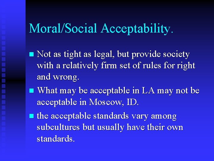 Moral/Social Acceptability. Not as tight as legal, but provide society with a relatively firm