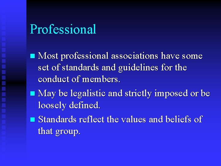 Professional Most professional associations have some set of standards and guidelines for the conduct