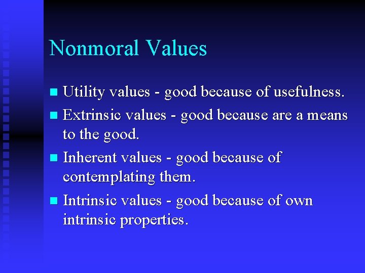 Nonmoral Values Utility values - good because of usefulness. n Extrinsic values - good