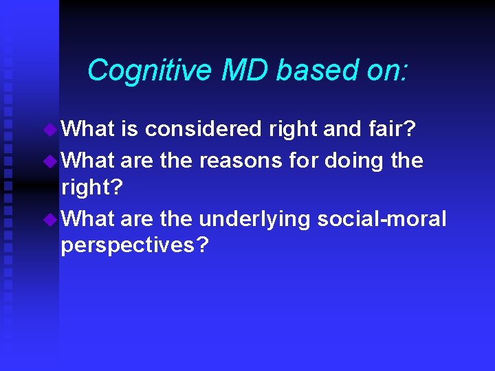 Cognitive MD based on: u What is considered right and fair? u What are