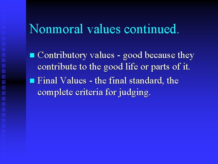 Nonmoral values continued. Contributory values - good because they contribute to the good life