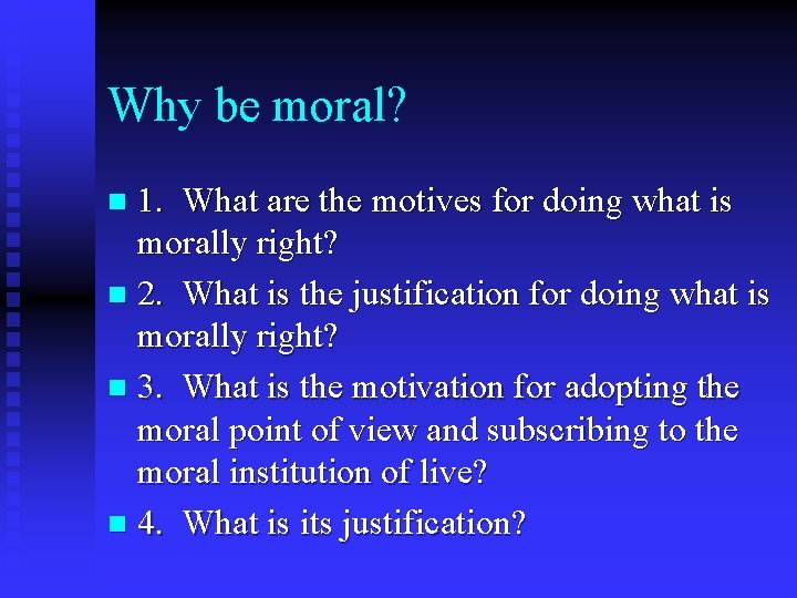 Why be moral? 1. What are the motives for doing what is morally right?