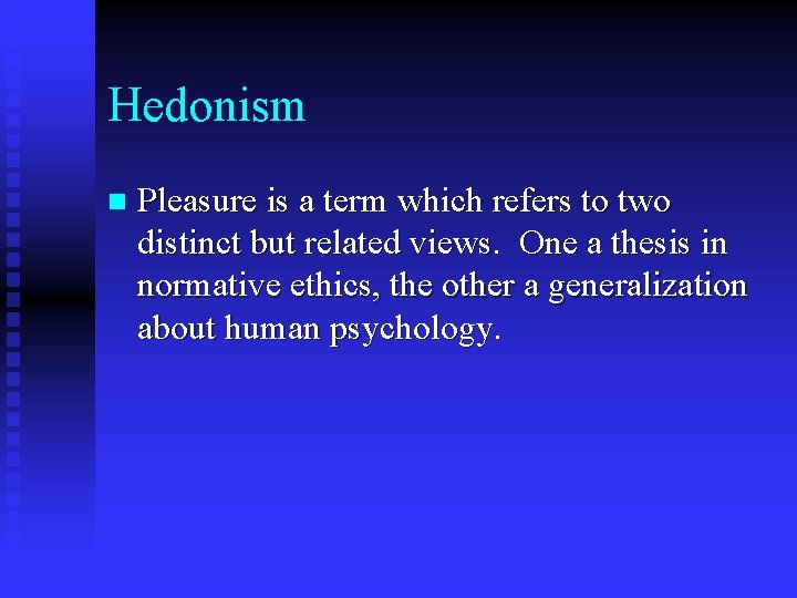 Hedonism n Pleasure is a term which refers to two distinct but related views.