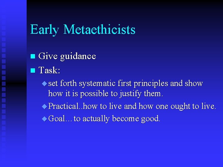 Early Metaethicists Give guidance n Task: n u set forth systematic first principles and