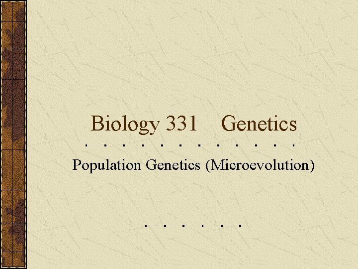 Biology 331 Genetics Population Genetics (Microevolution) 