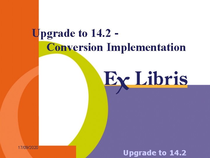 Upgrade to 14. 2 Conversion Implementation 17/09/2020 Upgrade to 14. 2 