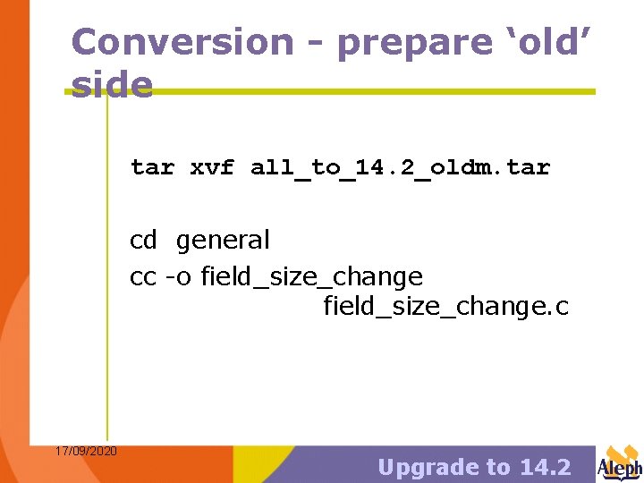 Conversion - prepare ‘old’ side tar xvf all_to_14. 2_oldm. tar cd general cc -o