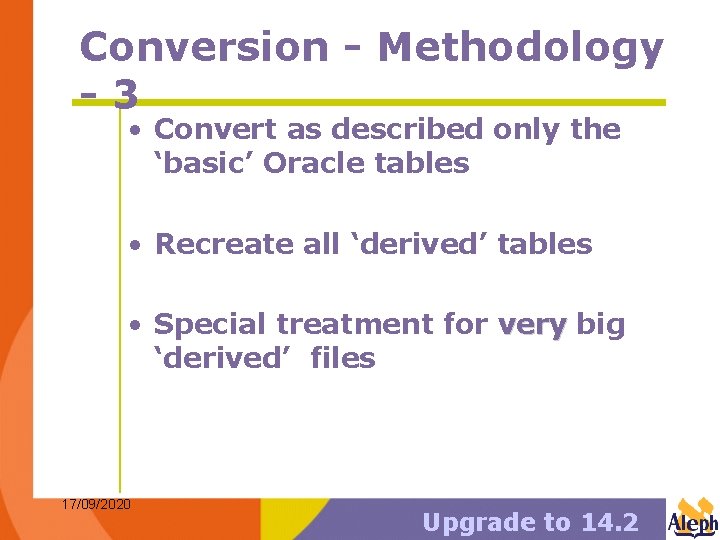 Conversion - Methodology -3 • Convert as described only the ‘basic’ Oracle tables •