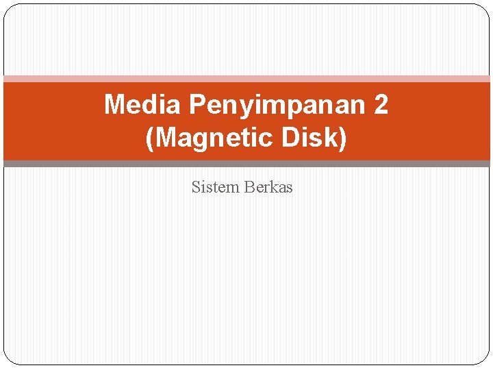 Media Penyimpanan 2 (Magnetic Disk) Sistem Berkas 