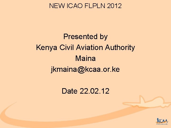 NEW ICAO FLPLN 2012 Presented by Kenya Civil Aviation Authority Maina jkmaina@kcaa. or. ke