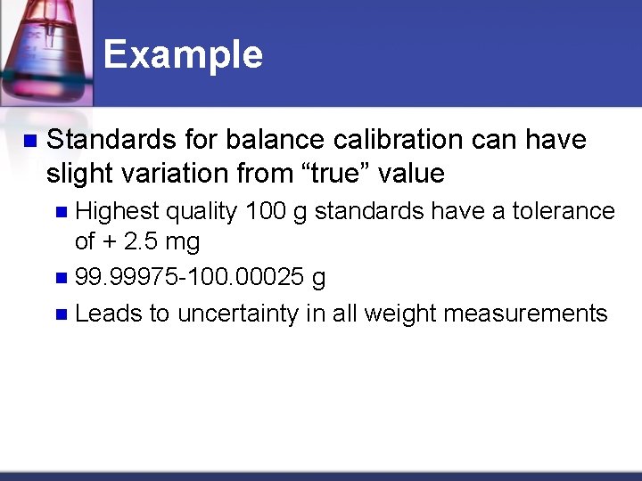 Example n Standards for balance calibration can have slight variation from “true” value Highest