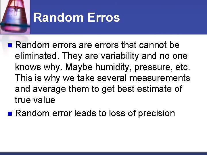 Random Erros Random errors are errors that cannot be eliminated. They are variability and