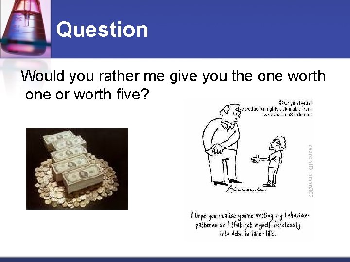 Question Would you rather me give you the one worth one or worth five?