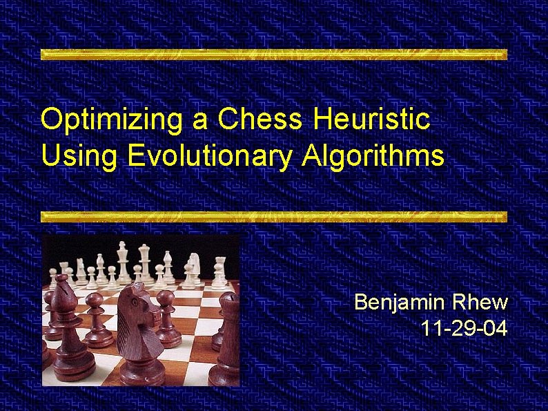 Optimizing a Chess Heuristic Using Evolutionary Algorithms Benjamin Rhew 11 -29 -04 