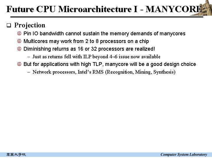 Future CPU Microarchitecture I - MANYCORE q Projection Pin IO bandwidth cannot sustain the