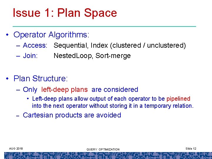 Issue 1: Plan Space • Operator Algorithms: – Access: Sequential, Index (clustered / unclustered)