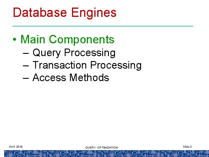 Database Engines • Main Components – Query Processing – Transaction Processing – Access Methods