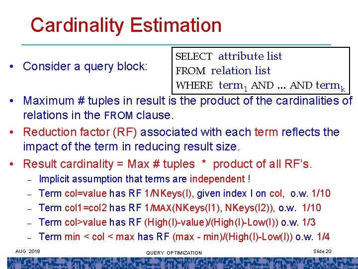 Cardinality Estimation • Consider a query block: SELECT attribute list FROM relation list WHERE