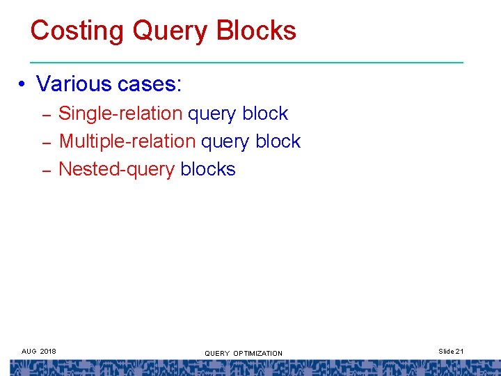 Costing Query Blocks • Various cases: – – – AUG 2018 Single-relation query block