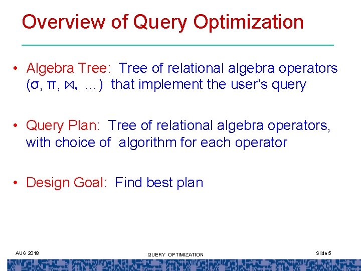 Overview of Query Optimization • Algebra Tree: Tree of relational algebra operators (σ, π,