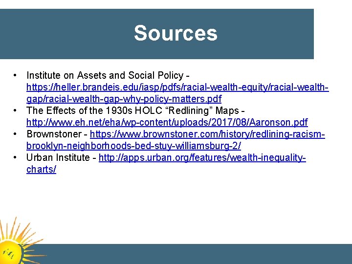 Sources • Institute on Assets and Social Policy https: //heller. brandeis. edu/iasp/pdfs/racial-wealth-equity/racial-wealthgap/racial-wealth-gap-why-policy-matters. pdf •