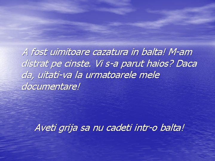 A fost uimitoare cazatura in balta! M-am distrat pe cinste. Vi s-a parut haios?