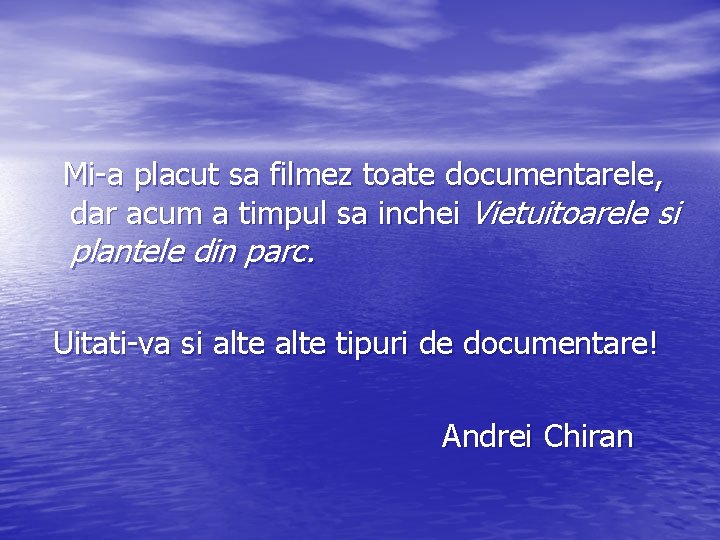 Mi-a placut sa filmez toate documentarele, dar acum a timpul sa inchei Vietuitoarele si