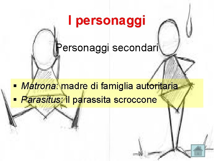 I personaggi Personaggi secondari § Matrona: madre di famiglia autoritaria § Parasitus: il parassita