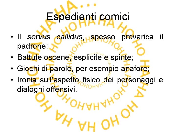 Espedienti comici • Il servus callidus, spesso prevarica il padrone; • Battute oscene, esplicite